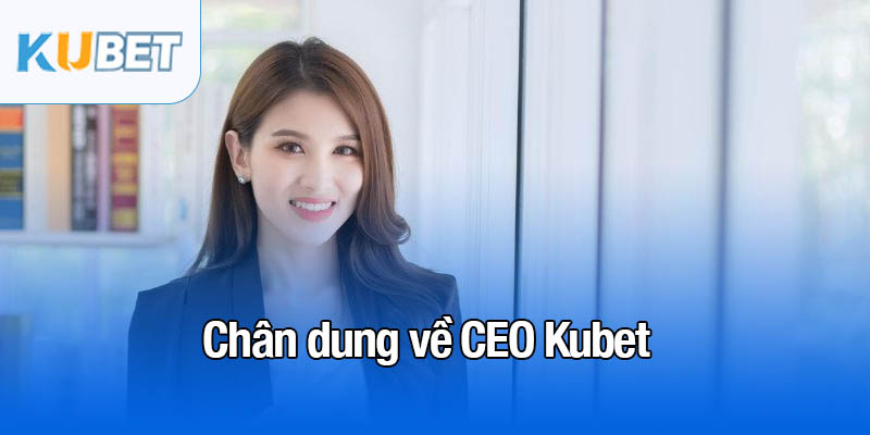 CEO Kubet - Phát triển thương hiệu lọt top 1 châu Á 1 Chân dung về CEO Kubet
