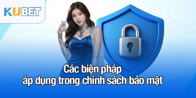 Chính sách bảo mật - Quy định và biện pháp bảo mật tại Kubet 3 Các biện pháp áp dụng trong chính sách bảo mật