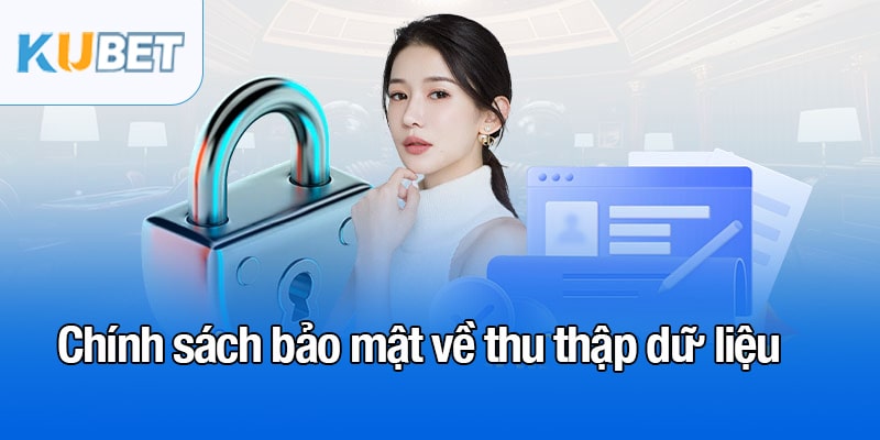 Chính sách bảo mật - Quy định và biện pháp bảo mật tại Kubet 2 Chính sách bảo mật của Kubet về thu thập dữ liệu
