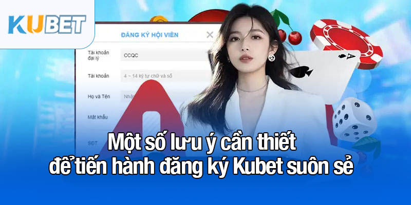Một số lưu ý cần thiết để tiến hành đăng ký Kubet suôn sẻ