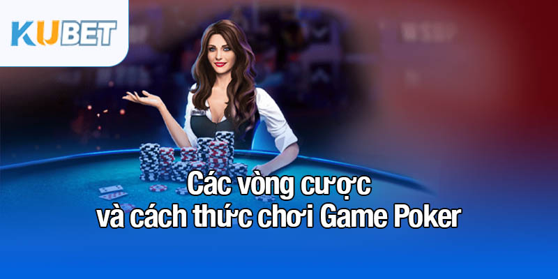 Game Poker - Nơi bản lĩnh được thể hiện qua từng lá bài 3 Các vòng cược và cách thức chơi Game Poker