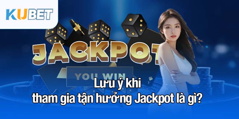 Jackpot là gì? Giải độc đắc hấp dẫn, cơ hội đổi đời phút chốc 4 Lưu ý khi tham gia tận hưởng Jackpot là gì?