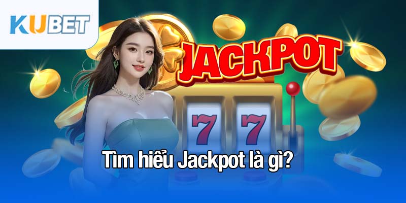 Jackpot là gì? Giải độc đắc hấp dẫn, cơ hội đổi đời phút chốc 2 Tìm hiểu Jackpot là gì?