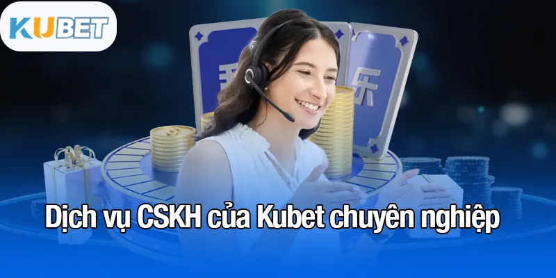 KUBET 13 Dịch vụ CSKH của Kubet chuyên nghiệp
