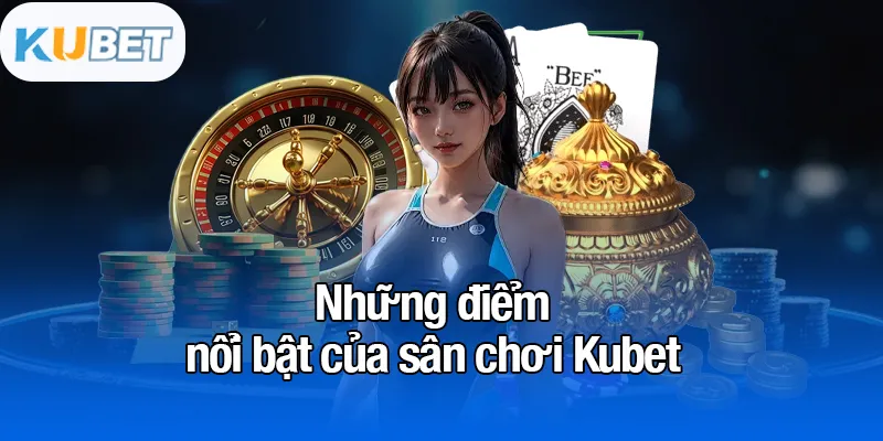 KUBET 12 Những điểm nổi bật của sân chơi Kubet
