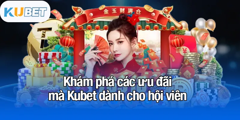 KUBET 17 Khám phá các ưu đãi mà Kubet dành cho hội viên