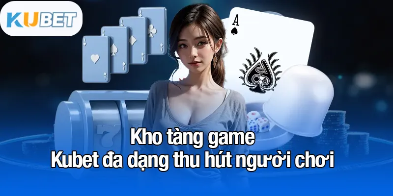 KUBET 14 Kho tàng game Kubet đa dạng thu hút người chơi