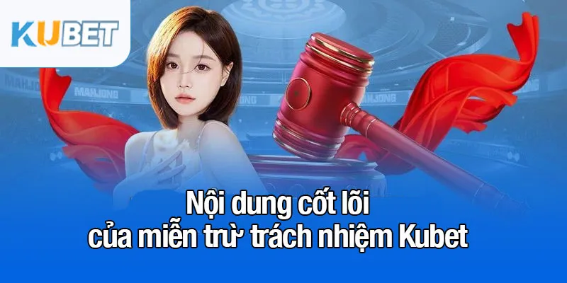 Miễn trừ trách nhiệm - Nền tảng pháp lý vững chắc tại Kubet 2 Nội dung cốt lõi của miễn trừ trách nhiệm Kubet