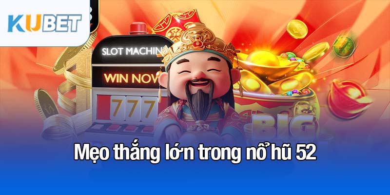 Nổ hũ 52 - Nơi giấc mơ trúng thưởng thành hiện thực 4 Mẹo thắng lớn trong nổ hũ 52