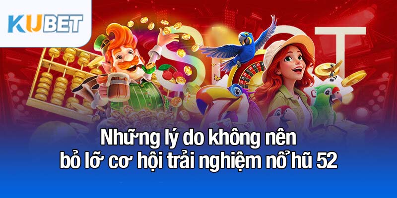 Nổ hũ 52 - Nơi giấc mơ trúng thưởng thành hiện thực 3 Những lý do không nên bỏ lỡ cơ hội trải nghiệm nổ hũ 52