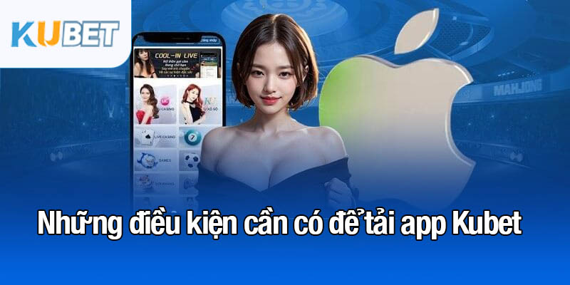 Tải app Kubet trên 2 hệ điều hành nhanh chóng và tiện lợi 1 Những điều kiện cần có để tải app Kubet