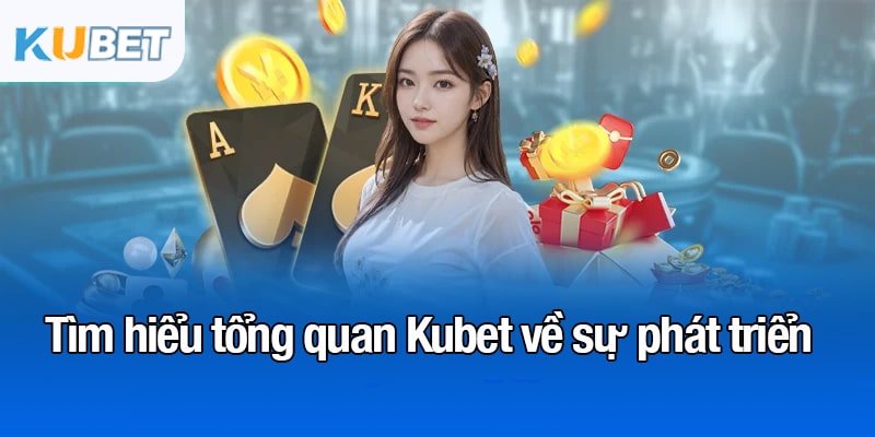 Tổng quan Kubet - Sự thành công và đột phá trong ngành cá cược 3 Tìm hiểu tổng quan Kubet về sự phát triển