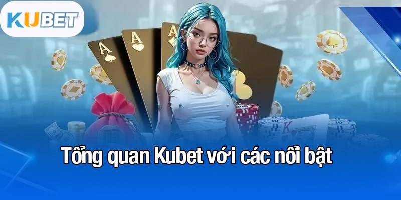 Tổng quan Kubet - Sự thành công và đột phá trong ngành cá cược 1 Tổng quan Kubet với các nổi bật